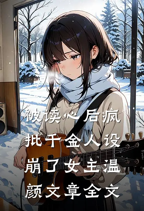被读心后疯批千金人设崩了女主温颜文章全文
