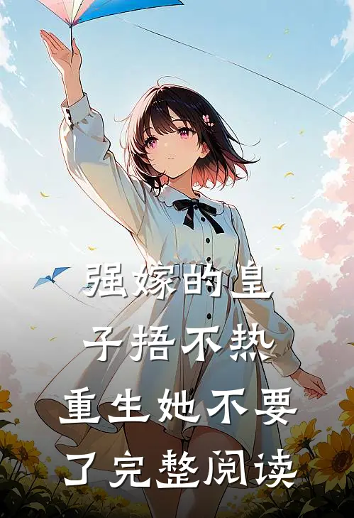 强嫁的皇子捂不热，重生她不要了完整阅读