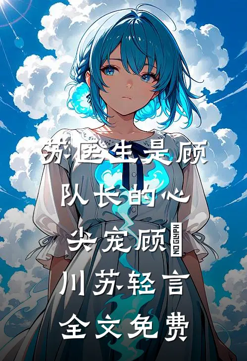 苏医生是顾队长的心尖宠顾璟川苏轻言全文免费