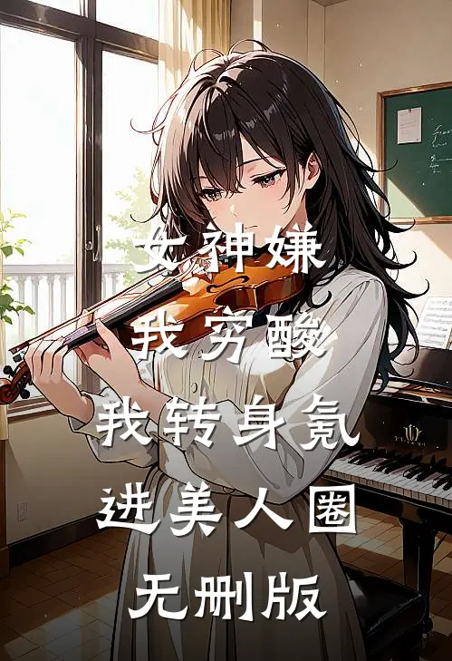女神嫌我穷酸，我转身氪进美人圈无删版