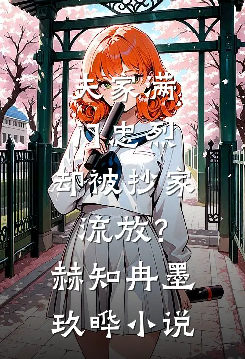 夫家满门忠烈，却被抄家流放？赫知冉墨玖晔小说