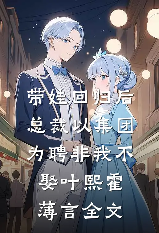 带娃回归后，总裁以集团为聘非我不娶叶熙霍薄言全文