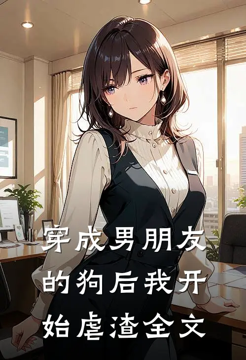 穿成男朋友的狗后我开始虐渣全文