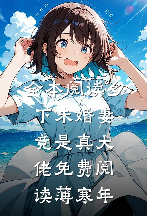 全本阅读乡下未婚妻竟是真大佬免费阅读薄寒年