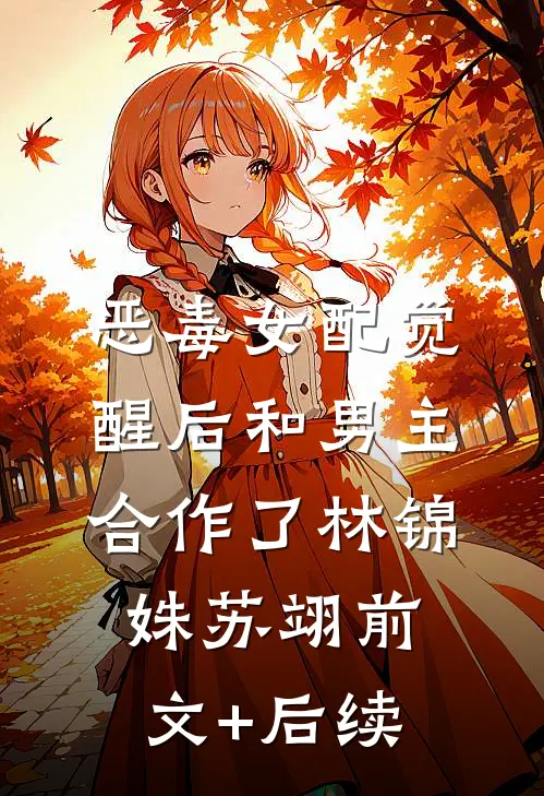 恶毒女配觉醒后和男主合作了林锦姝苏翊前文+后续