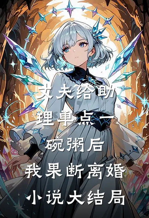 丈夫给助理单点一碗粥后，我果断离婚小说大结局