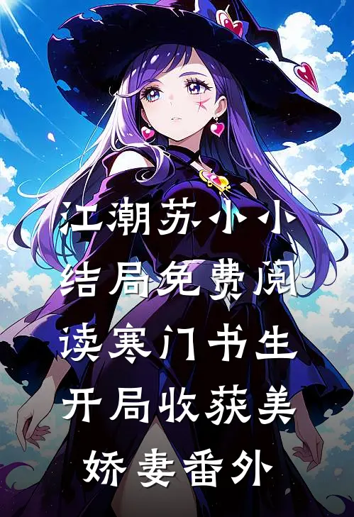 江潮苏小小结局免费阅读寒门书生，开局收获美娇妻番外