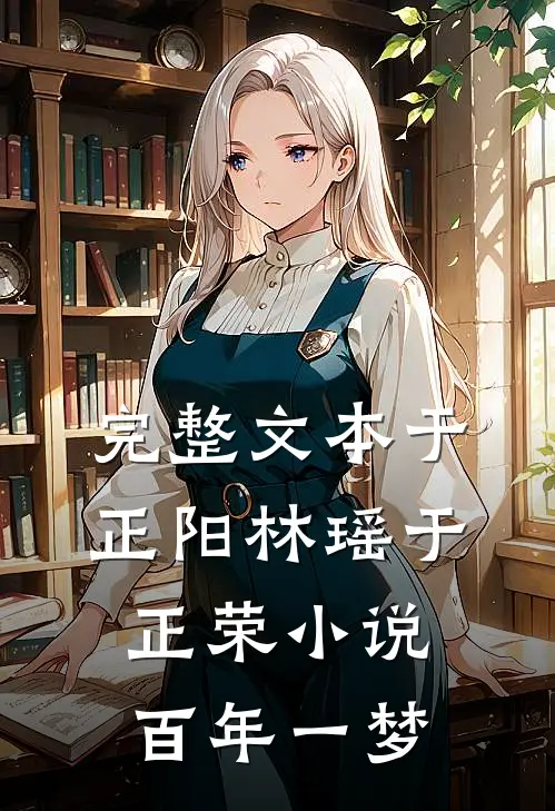 完整文本于正阳林瑶于正荣小说百年一梦
