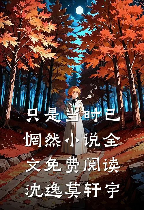 只是当时已惘然小说全文免费阅读沈逸莫轩宇