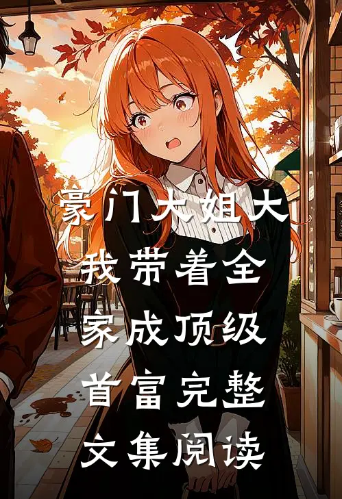 豪门大姐大：我带着全家成顶级首富完整文集阅读