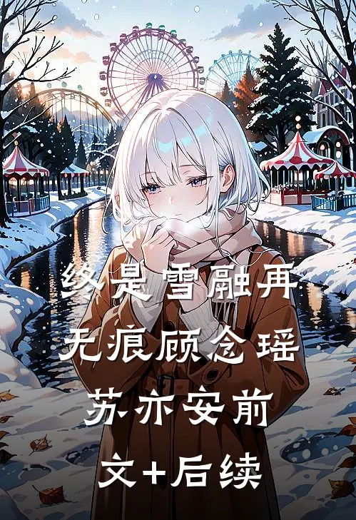 终是雪融再无痕顾念瑶苏亦安前文+后续