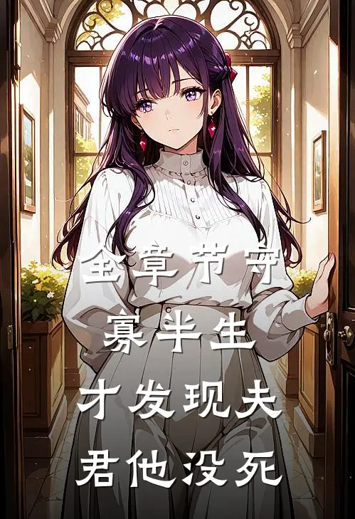 全章节守寡半生，才发现夫君他没死