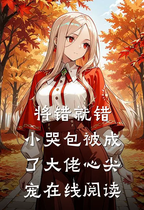 将错就错：小哭包被成了大佬心尖宠在线阅读