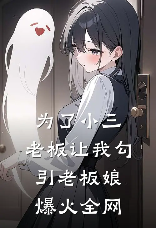 为了小三，老板让我勾引老板娘爆火全网