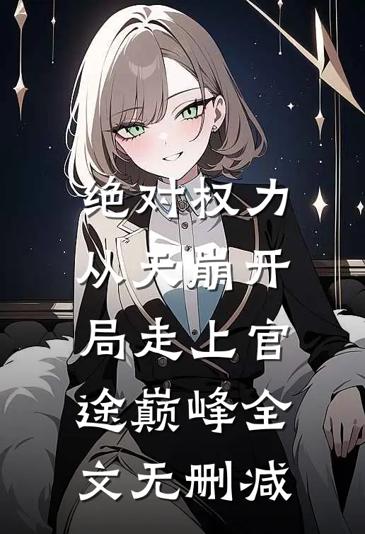 绝对权力：从天崩开局走上官途巅峰全文无删减