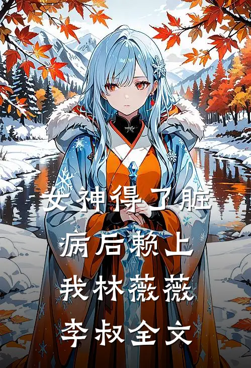 女神得了脏病后赖上我林薇薇李叔全文