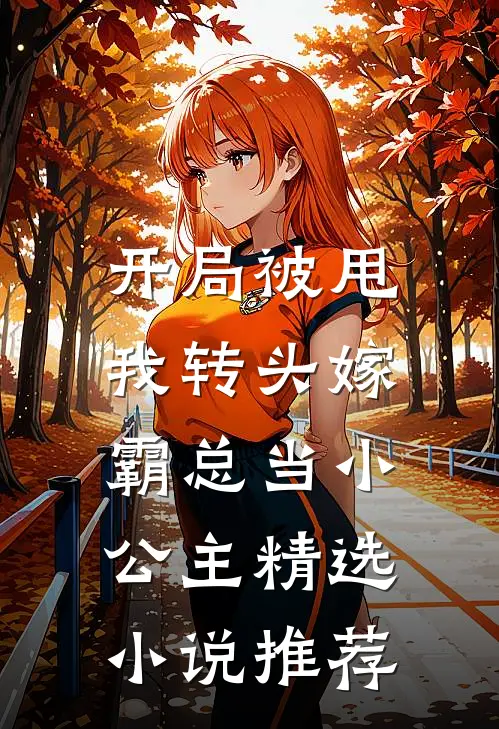 开局被甩，我转头嫁霸总当小公主精选小说推荐