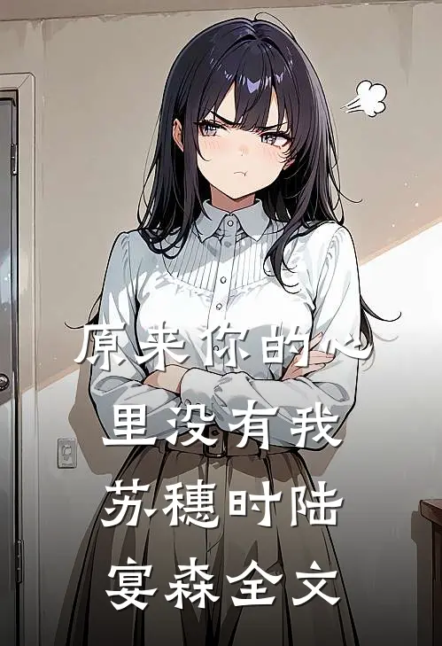 原来你的心里没有我苏穗时陆宴森全文