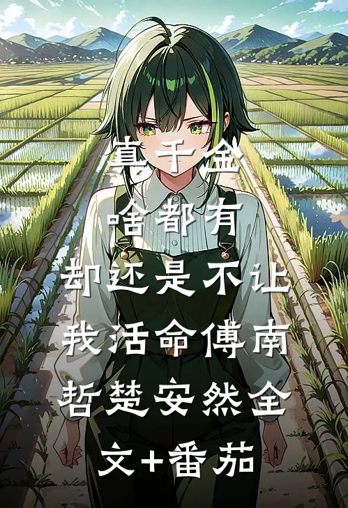 真千金啥都有，却还是不让我活命傅南哲楚安然全文+番茄