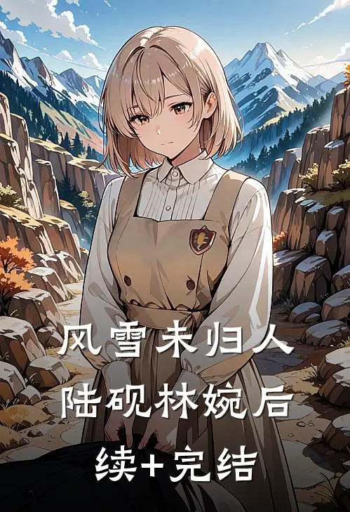 风雪未归人陆砚林婉后续+完结