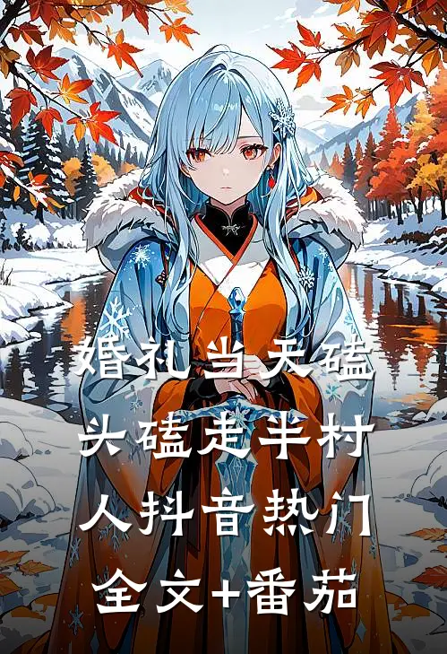 婚礼当天磕头磕走半村人抖音热门全文+番茄