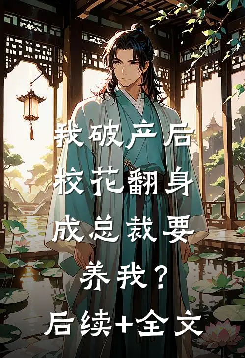 我破产后，校花翻身成总裁要养我？后续+全文
