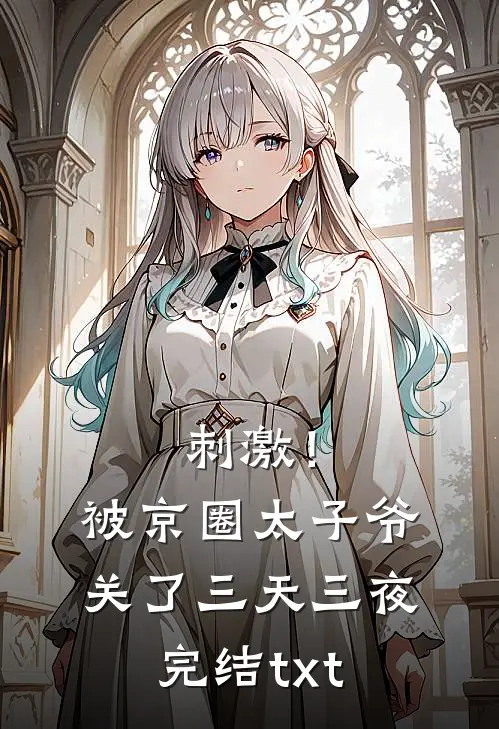 刺激！被京圈太子爷关了三天三夜完结txt