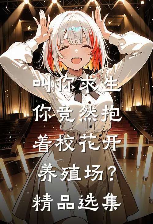 叫你求生，你竟然抱着校花开养殖场？精品选集