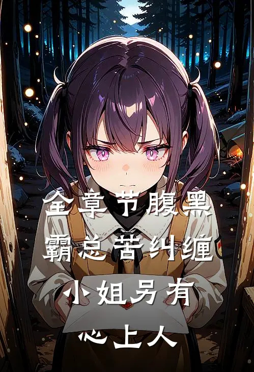 全章节腹黑霸总苦纠缠，小姐另有心上人