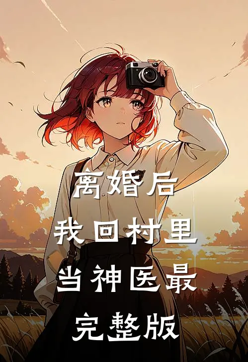 离婚后，我回村里当神医最完整版