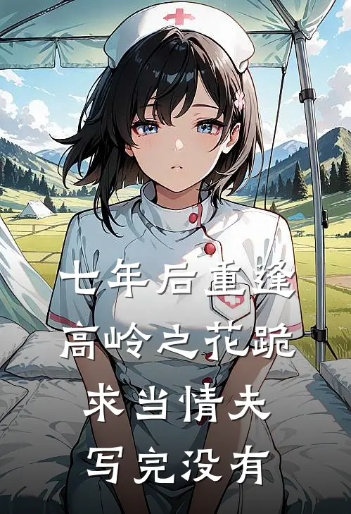 七年后重逢高岭之花跪求当情夫写完没有