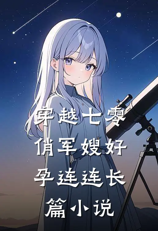 穿越七零：俏军嫂好孕连连长篇小说