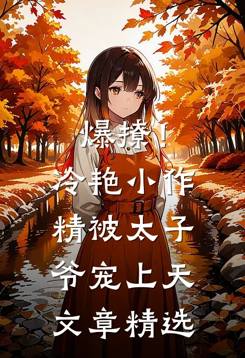 爆撩！冷艳小作精被太子爷宠上天文章精选