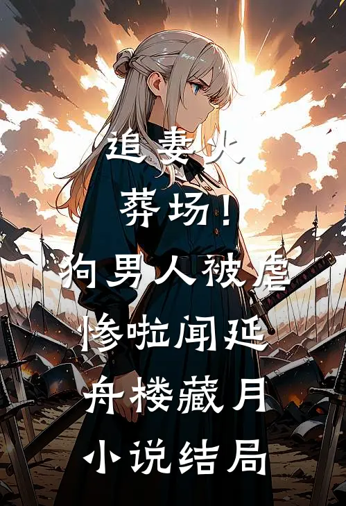 追妻火葬场！狗男人被虐惨啦闻延舟楼藏月小说结局