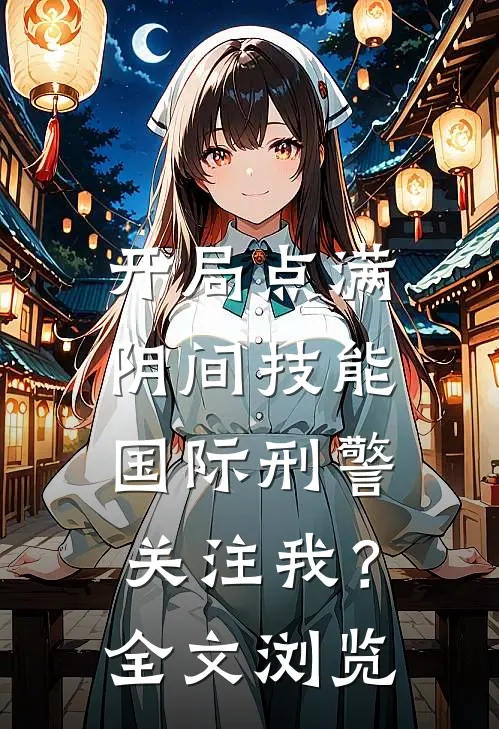 开局点满阴间技能，国际刑警关注我？全文浏览