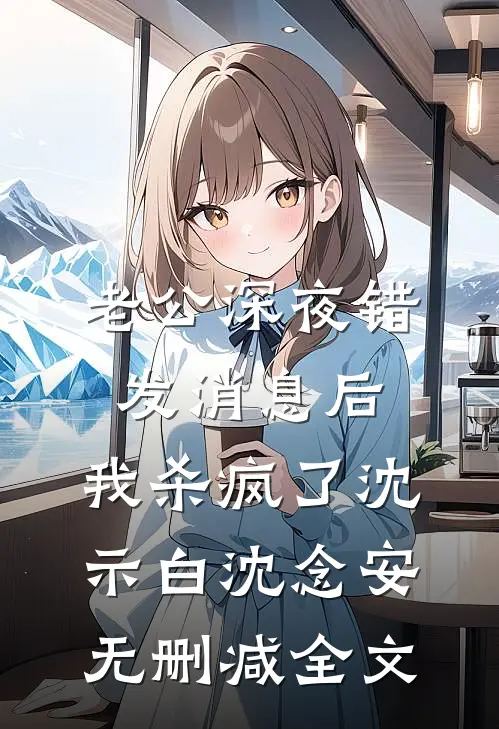 老公深夜错发消息后，我杀疯了沈示白沈念安无删减全文