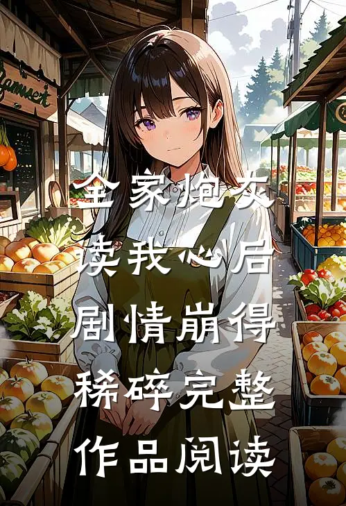 全家炮灰读我心后，剧情崩得稀碎完整作品阅读