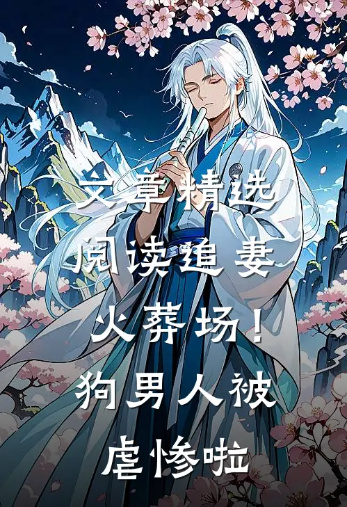 文章精选阅读追妻火葬场！狗男人被虐惨啦