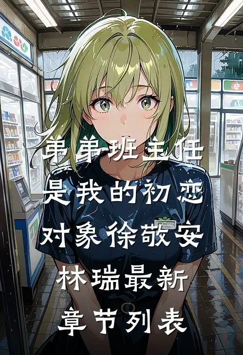 弟弟班主任是我的初恋对象徐敬安林瑞最新章节列表