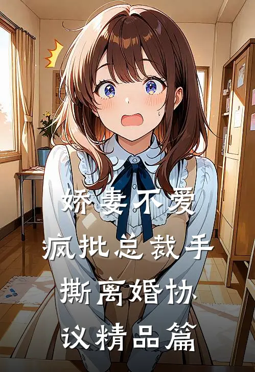 娇妻不爱，疯批总裁手撕离婚协议精品篇