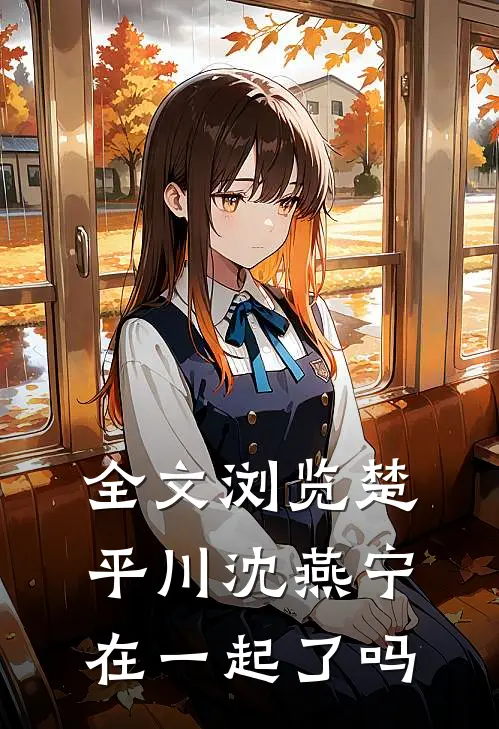 全文浏览楚平川沈燕宁在一起了吗