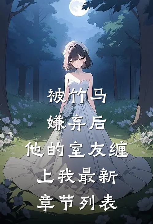 被竹马嫌弃后，他的室友缠上我最新章节列表