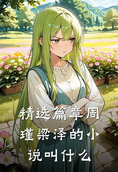 精选篇章周瑾梁泽的小说叫什么