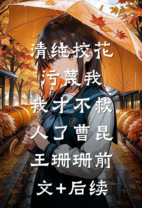 清纯校花污蔑我，我才不救人了曹昆王珊珊前文+后续