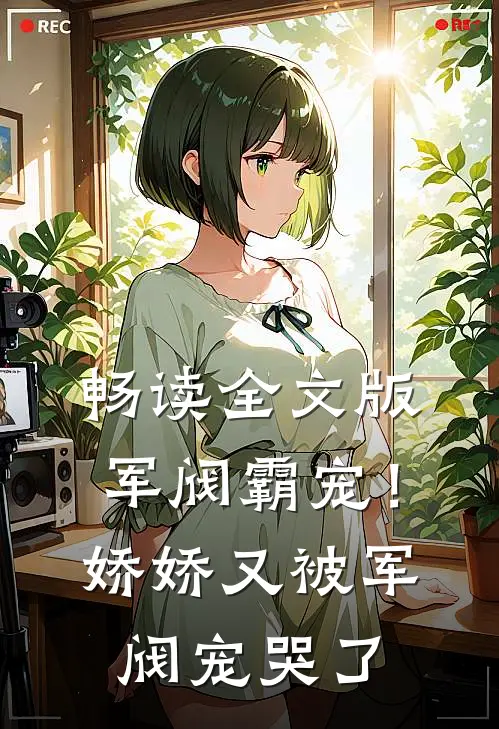 畅读全文版军阀霸宠！娇娇又被军阀宠哭了