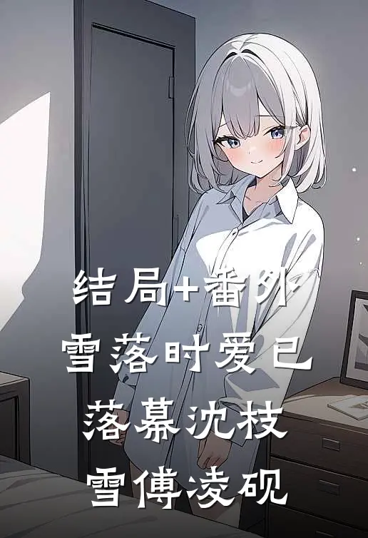 结局+番外雪落时爱已落幕沈枝雪傅凌砚