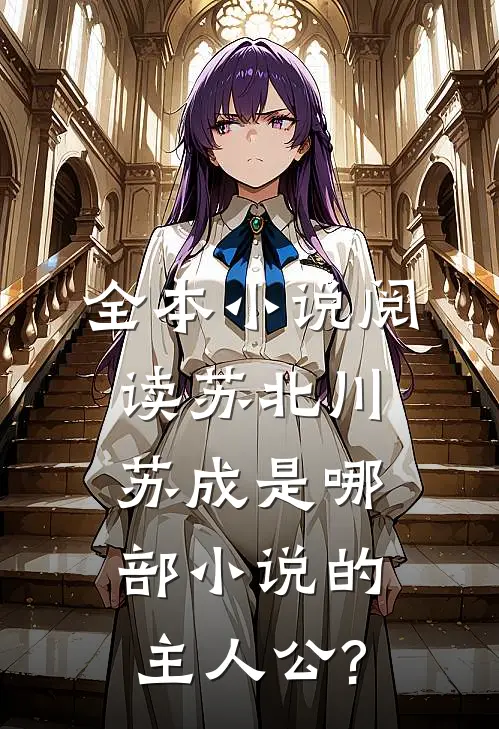全本小说阅读苏北川苏成是哪部小说的主人公?