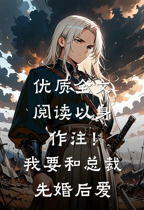 优质全文阅读以身作注！我要和总裁先婚后爱