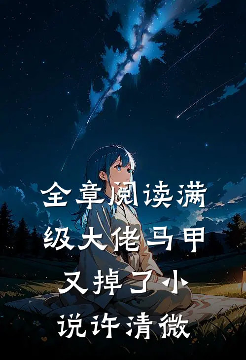 全章阅读满级大佬马甲又掉了小说许清微