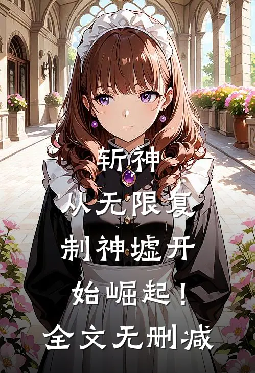 斩神：从无限复制神墟开始崛起！全文无删减
